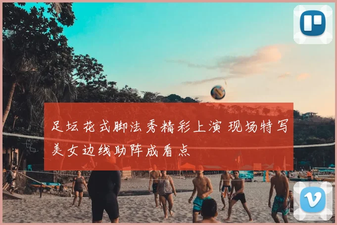 足坛花式脚法秀精彩上演 现场特写美女边线助阵成看点