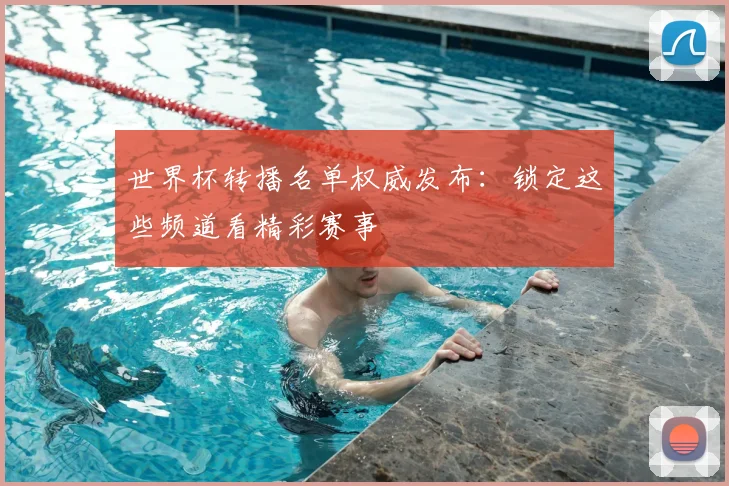 世界杯转播名单权威发布:锁定这些频道看精彩赛事